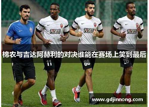 棉农与吉达阿赫利的对决谁能在赛场上笑到最后