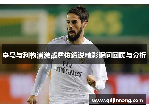 皇马与利物浦激战詹俊解说精彩瞬间回顾与分析